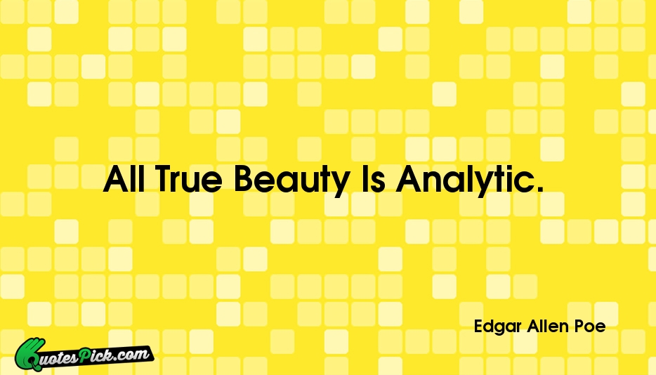 All True Beauty Is Analytic Quote by Edgar Allen Poe