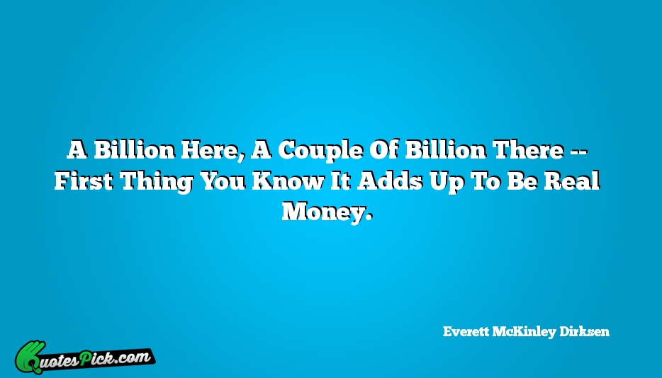 A Billion Here A Couple Of Quote by Everett McKinley Dirksen