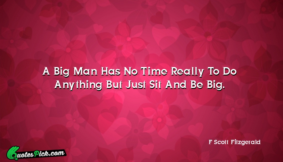 A Big Man Has No Time Quote by F Scott Fitzgerald