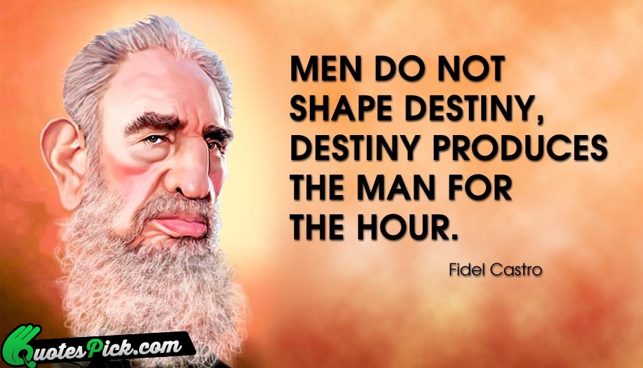Men Do Not Shape Destiny Destiny Quote by Fidel Castro
