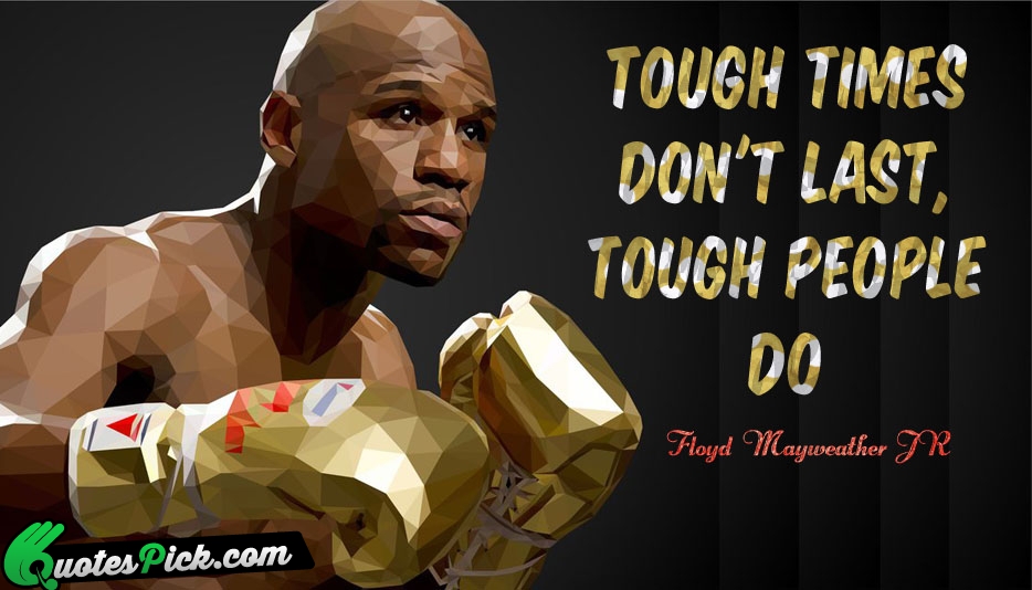Tough Times Dont Last Tough People Quote by Floyd Mayweather Jr