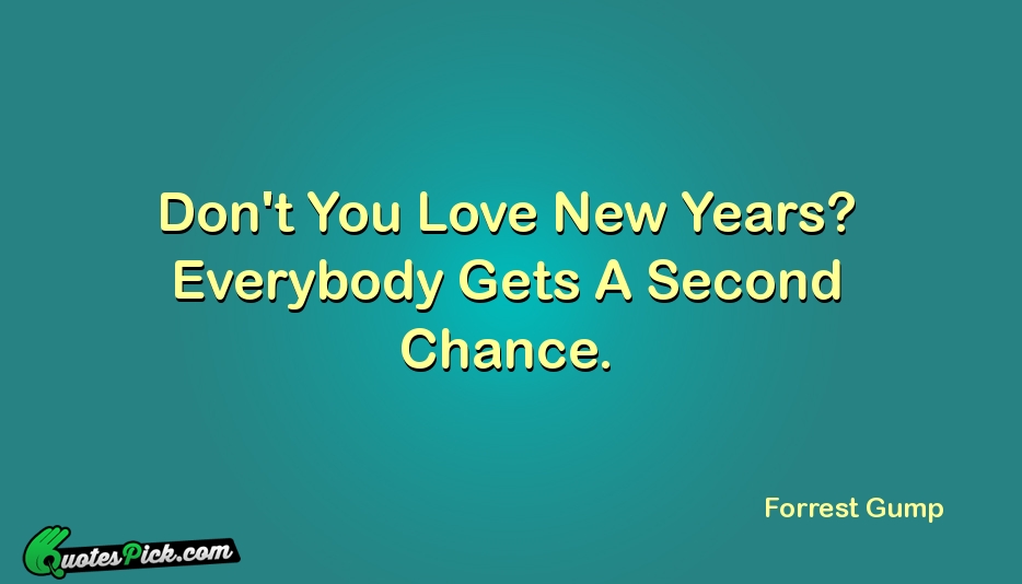 Dont You Love New Years Everybody Quote by Forrest Gump