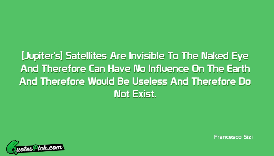 Jupiters Satellites Are Invisible To The Quote by Francesco Sizi