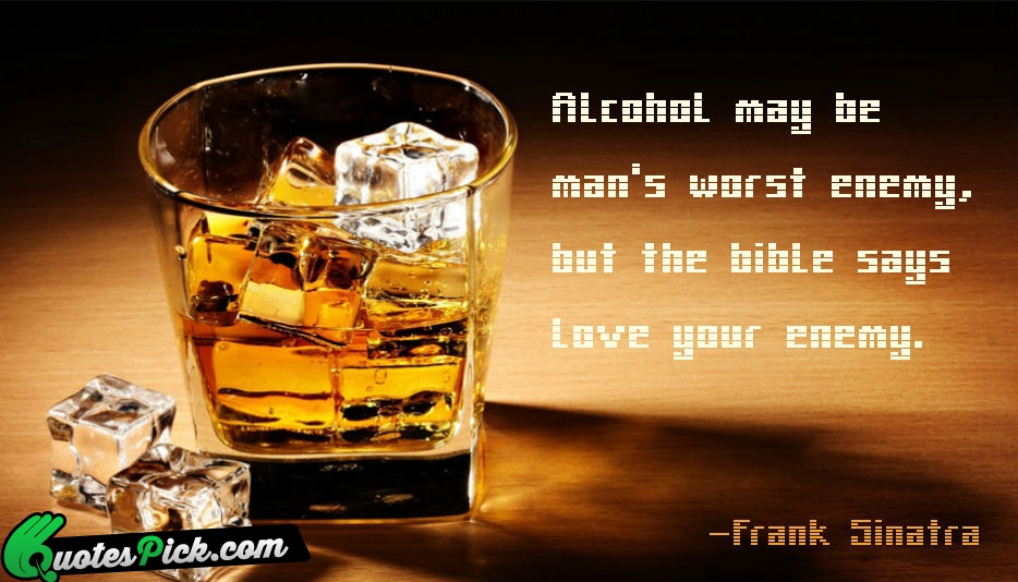 Alcohol May Be Mans Worst Enemy  Quote by Frank Sinatra