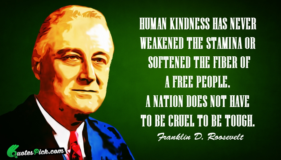 Human Kindness Has Never Weakened The Quote by Franklin D Roosevelt