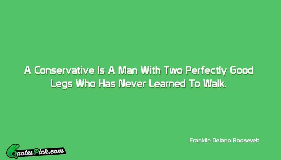 A Conservative Is A Man With Quote by Franklin Delano Roosevelt