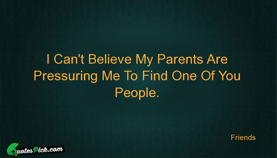 I Cant Believe My Parents Are Quote by Friends