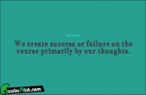 We Create Success Or Failure Quote