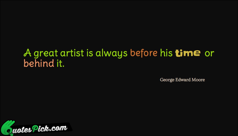 A Great Artist Is Always Before Quote by George Edward Moore