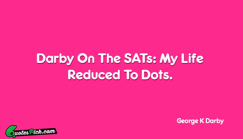 Darby On The SATs My Life Quote by George K Darby