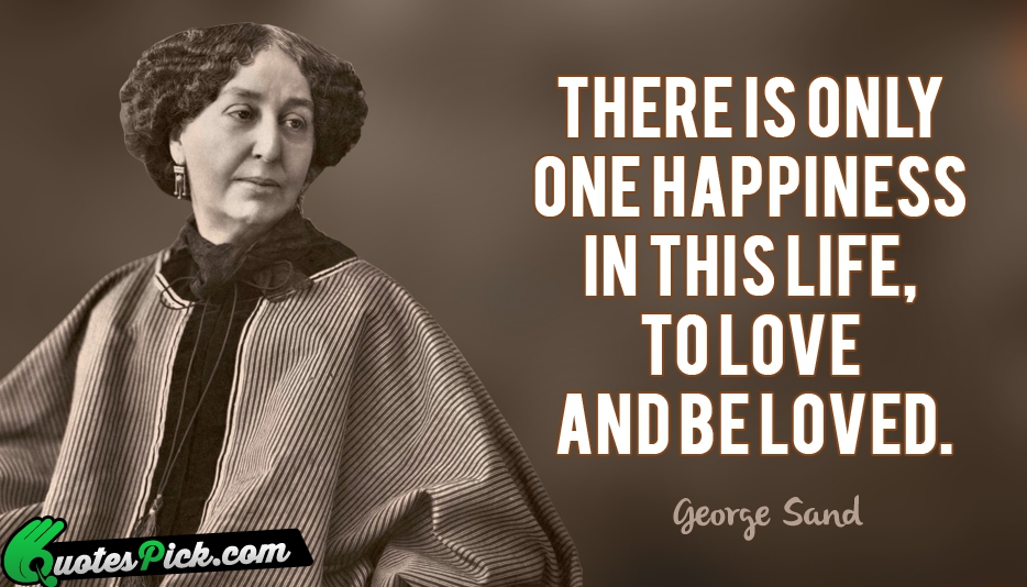 There Is Only One Happiness In Quote by George Sand