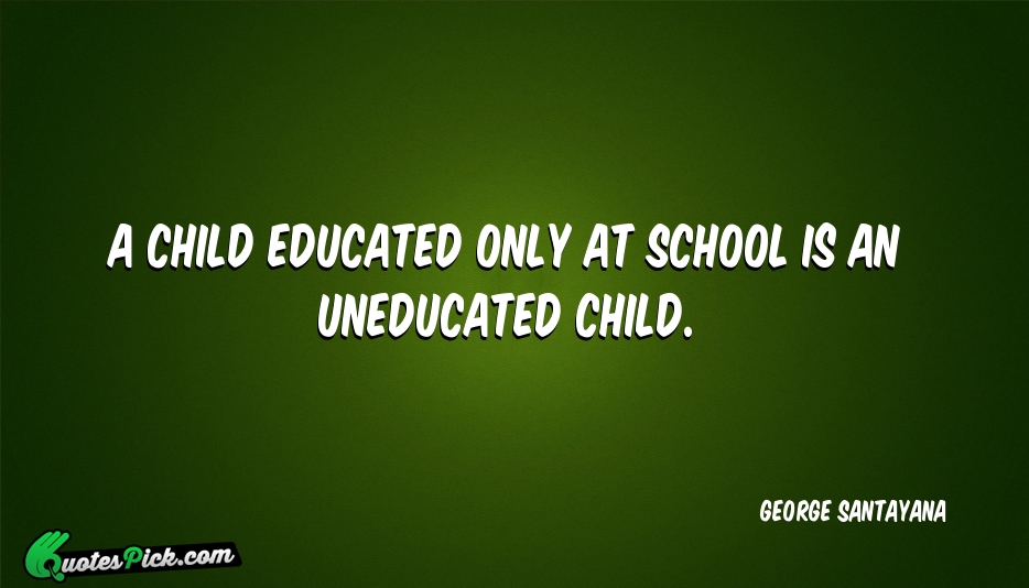 A Child Educated Only At School Quote by George Santayana