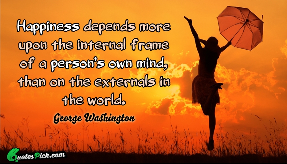 Happiness Depends More Upon The Internal Quote by George Washington
