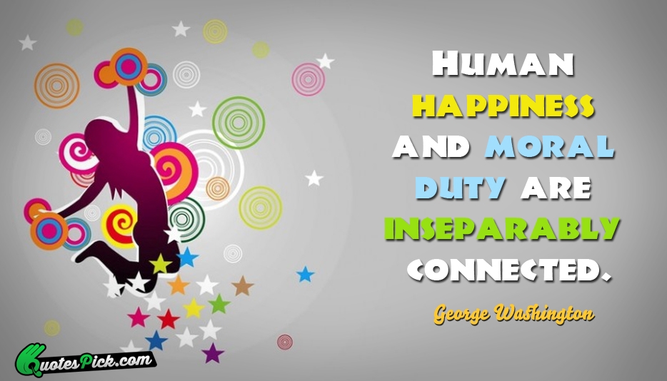 Human Happiness And Moral Duty Are Quote by George Washington