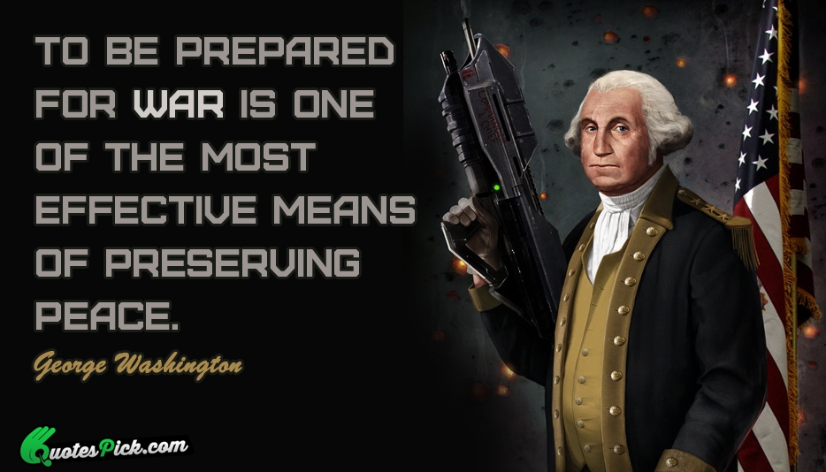 To Be Prepared For War Is Quote by George Washington