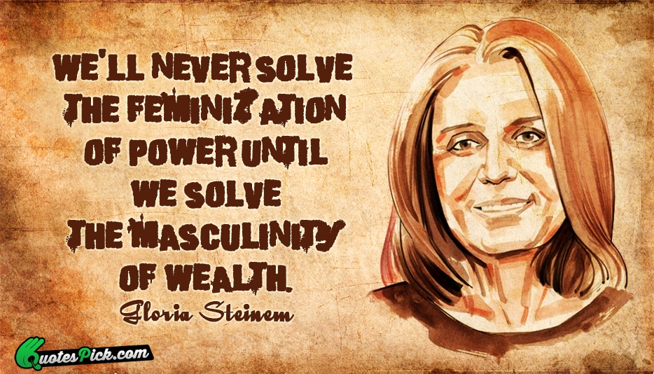 Well Never Solve The Feminization Of Quote by Gloria Steinem