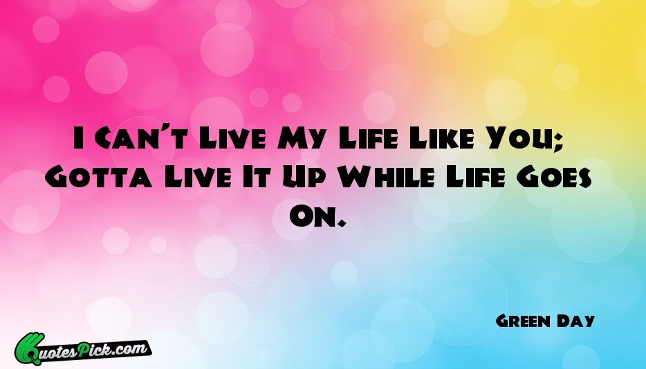 I Cant Live My Life Like Quote by Green Day