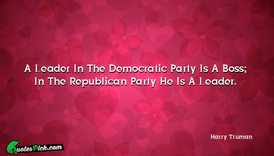 A Leader In The Democratic Party Quote by Harry Truman
