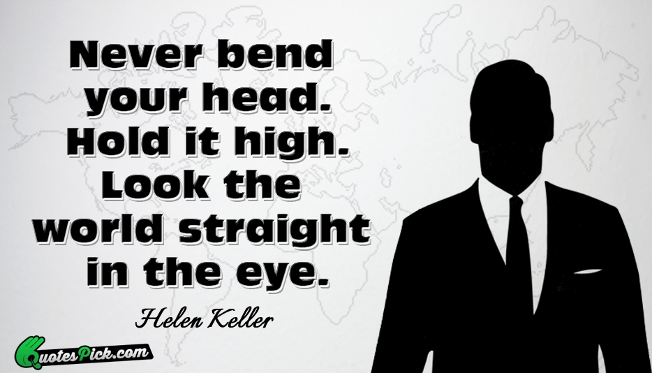 Never Bend Your Head Hold It Quote by Hel