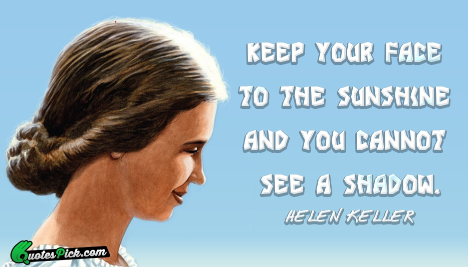 Keep Your Face To The Sunshine Quote by Helen Keller