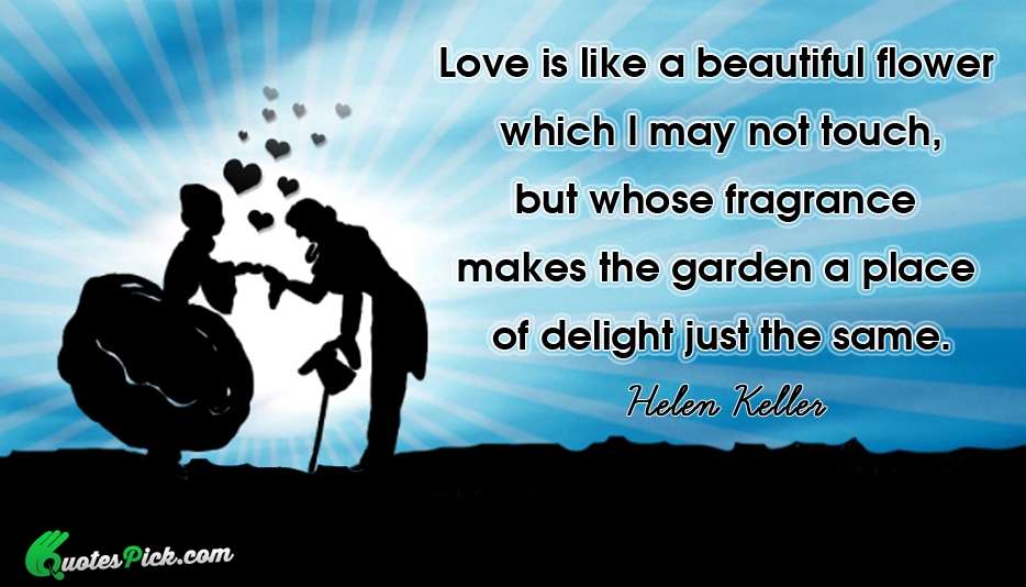 Love Is Like A Beautiful Flower Quote by Helen Keller