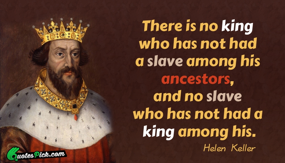 There Is No King Who Has Quote by Helen Keller