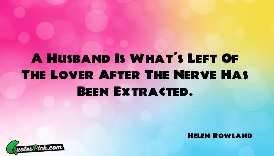 A Husband Is Whats Left Of Quote by Helen Rowland