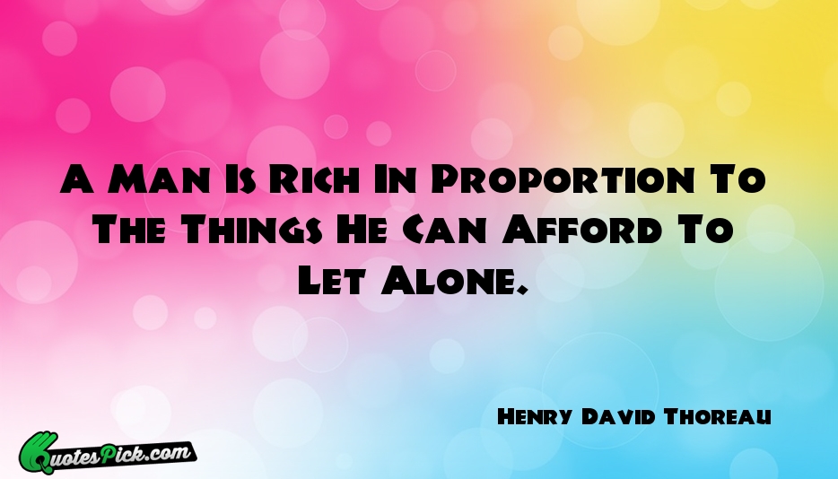 A Man Is Rich In Proportion Quote by Henry David Thoreau
