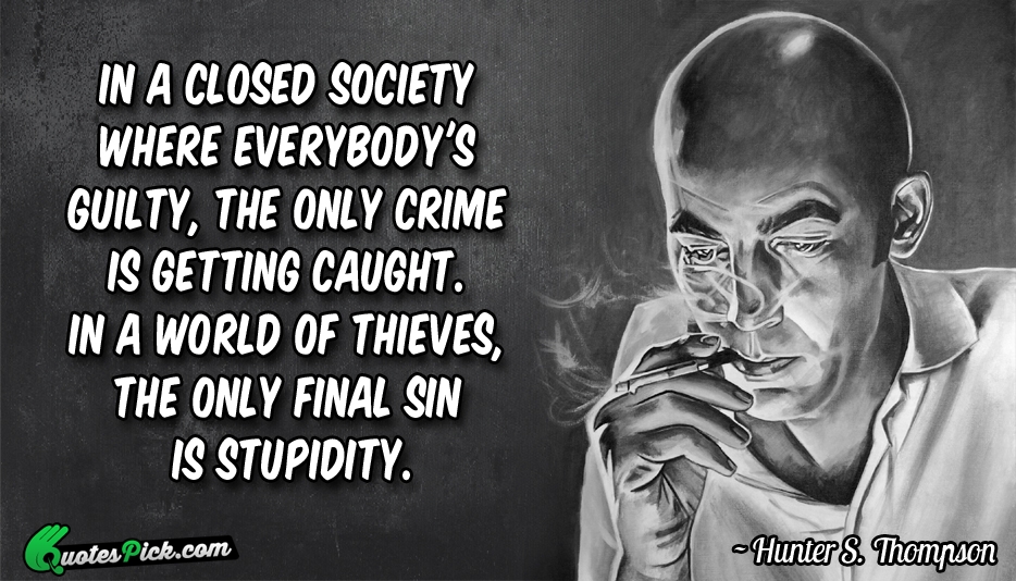 In A Closed Society Where Everybodys Quote by Hunter S Thompson