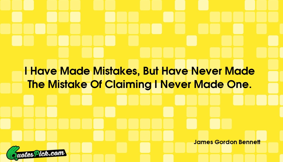 I Have Made Mistakes But Have Quote by James Gordon Bennett
