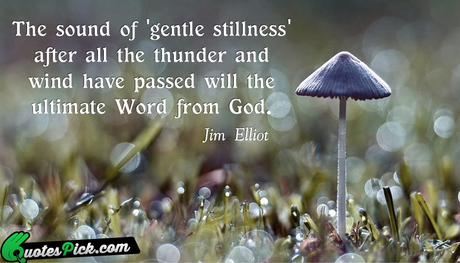 The Sound Of Gentle Stillness After Quote by Jim Elliot