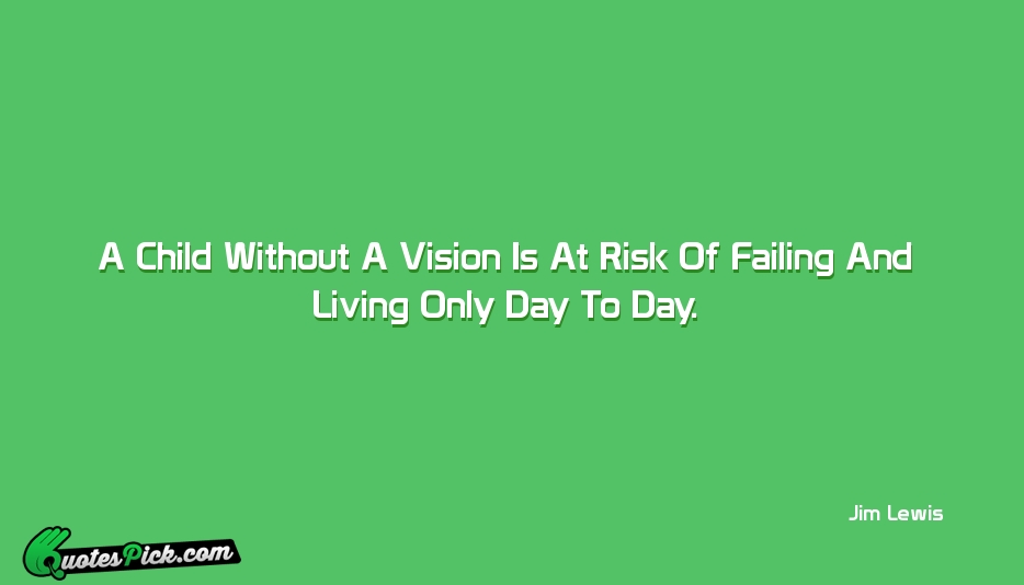 A Child Without A Vision Is Quote by Jim Lewis