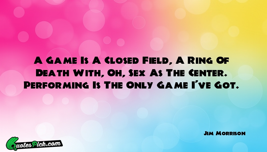 A Game Is A Closed Field  Quote by Jim Morrison