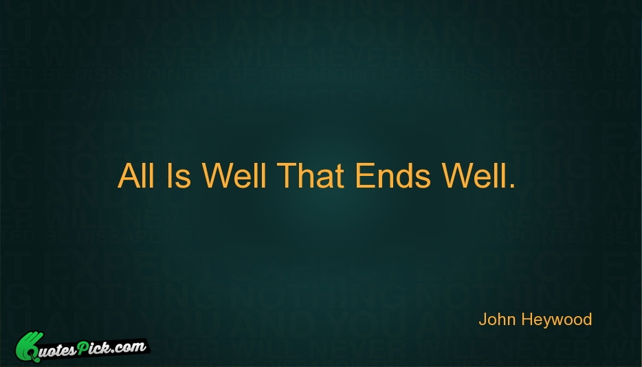 All Is Well That Ends Well Quote by John Heywood