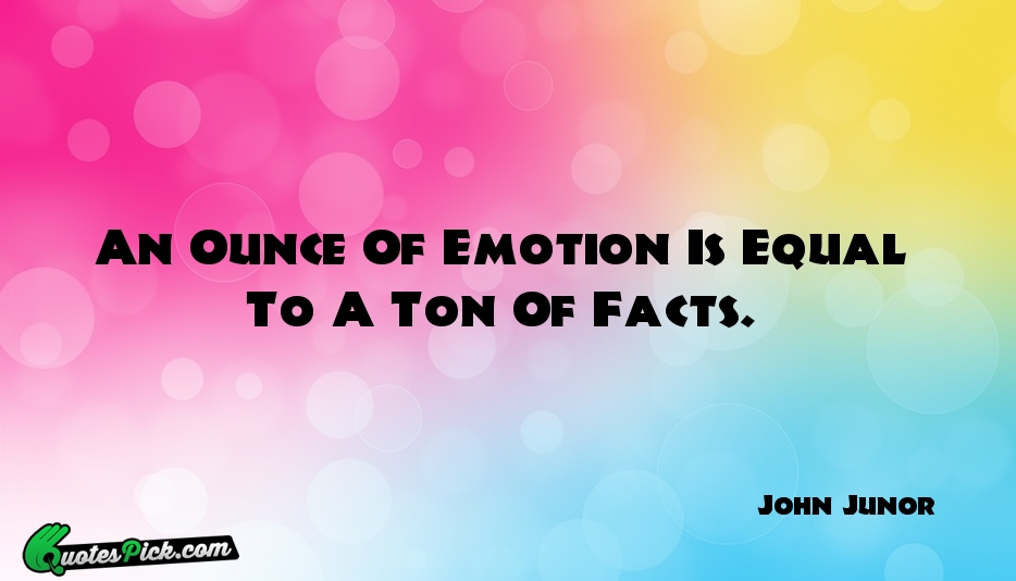 An Ounce Of Emotion Is Equal Quote by John Junor
