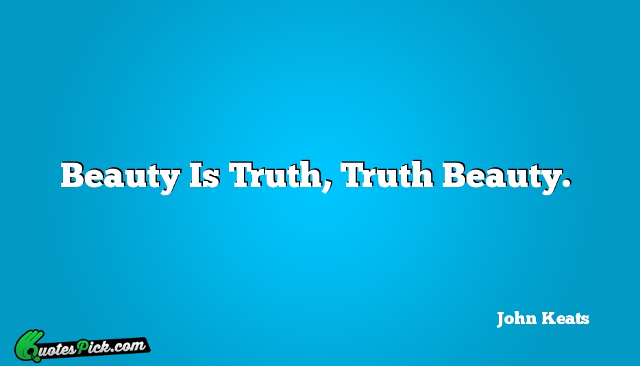 Beauty Is Truth Truth Beauty Quote by John Keats