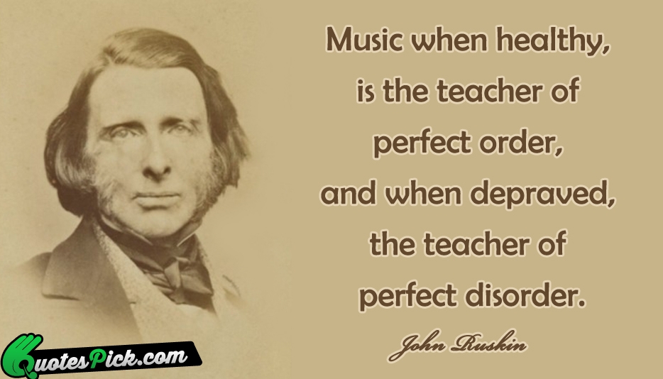 Music When Healthy Is The Teacher Quote by John Ruskin