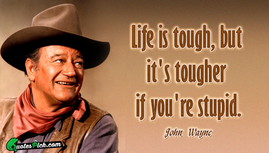 Life Is Tough But Its Tougher Quote by John Wayne