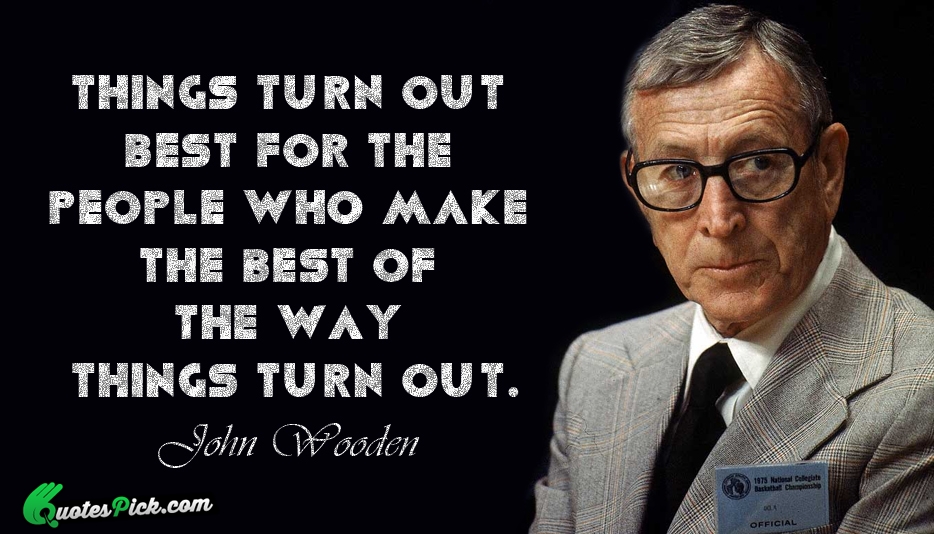 Things Turn Out Best For The Quote by John Wooden