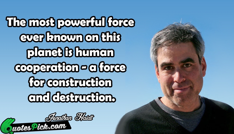 The Most Powerful Force Ever Known Quote by Jonathan Haidt