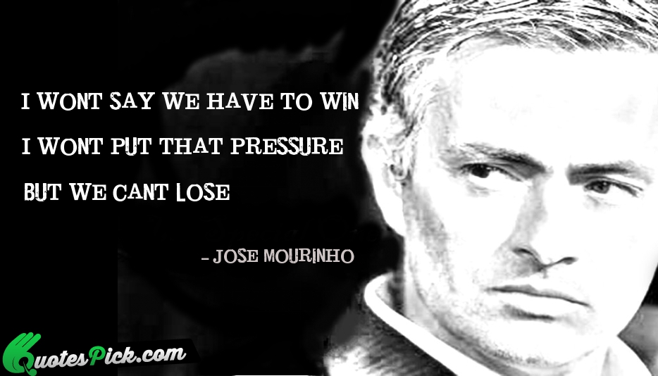 I Wont Say We Have To Quote by Jose Mourinho