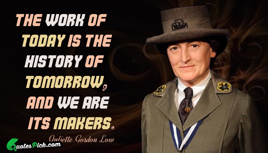 The Work Of Today Is The Quote by Juliette Gordon Low