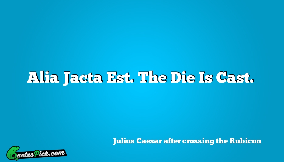 Alia Jacta Est The Die Is Quote by Julius Caesar After Crossing The Rubicon