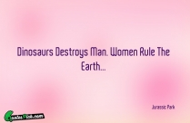 Dinosaurs Destroys Man Women Rule Quote
