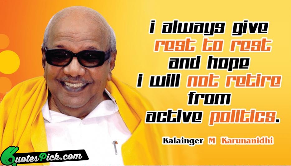 I Always Give Rest To Rest Quote by Kalaignar M Karunanidhi