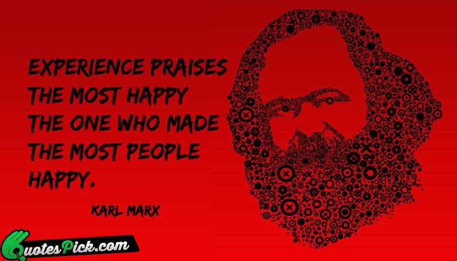 Experience Praises The Most Happy The Quote by Karl Marx