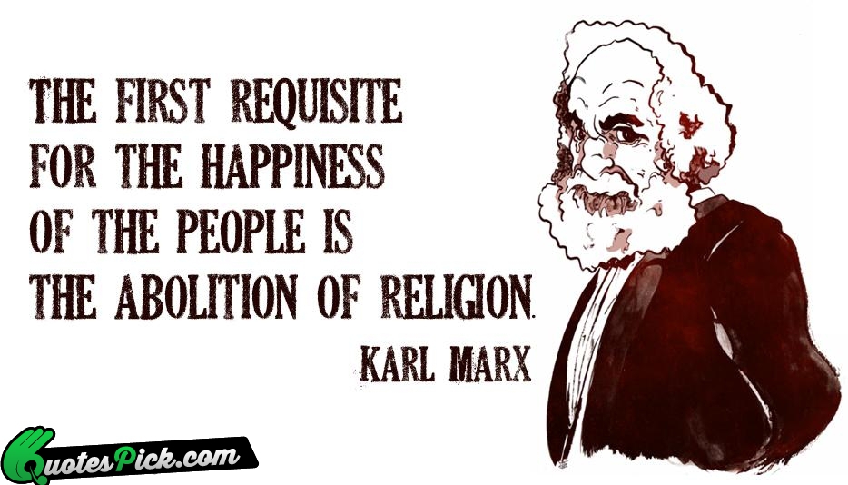 The First Requisite For The Happiness Quote by Karl Marx