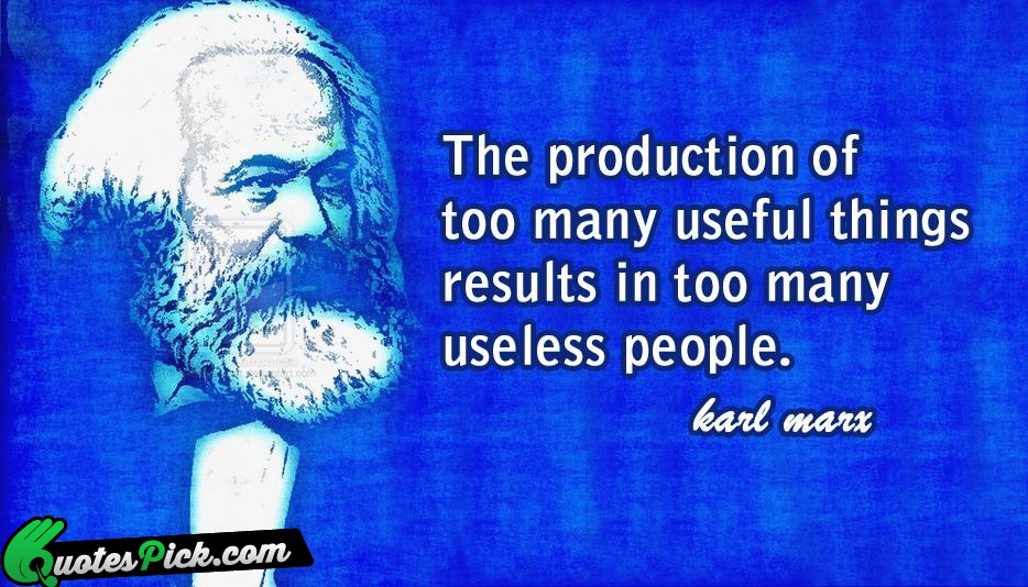 The Production Of Too Many Useful Quote by Karl Marx