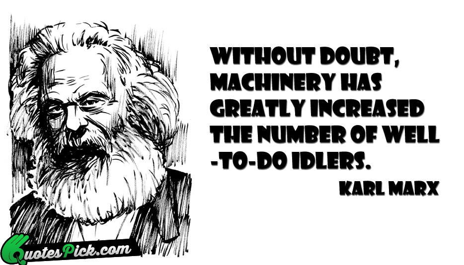 Without Doubt Machinery Has Greatly Increased Quote by Karl Marx