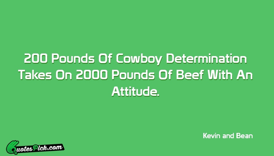 200 Pounds Of Cowboy Determination Takes Quote by Kevin And Bean